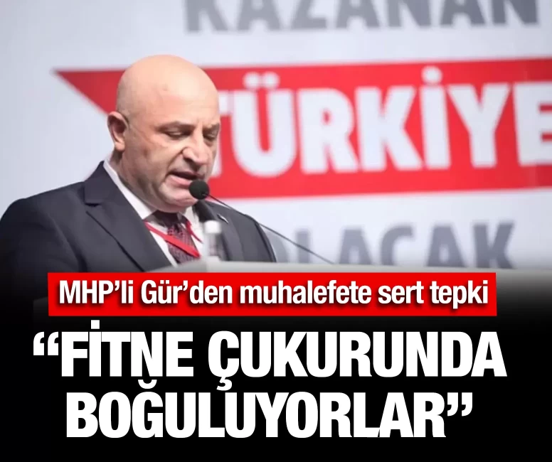 MHP'li Osman Gür'den muhalefete sert tepki
