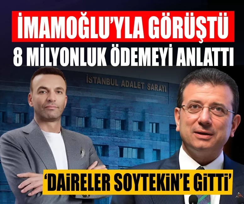 İmamoğlu’yla görüştü, 8 milyonluk ödemeyi anlattı: ‘Daireler Soytekin’e gitti’