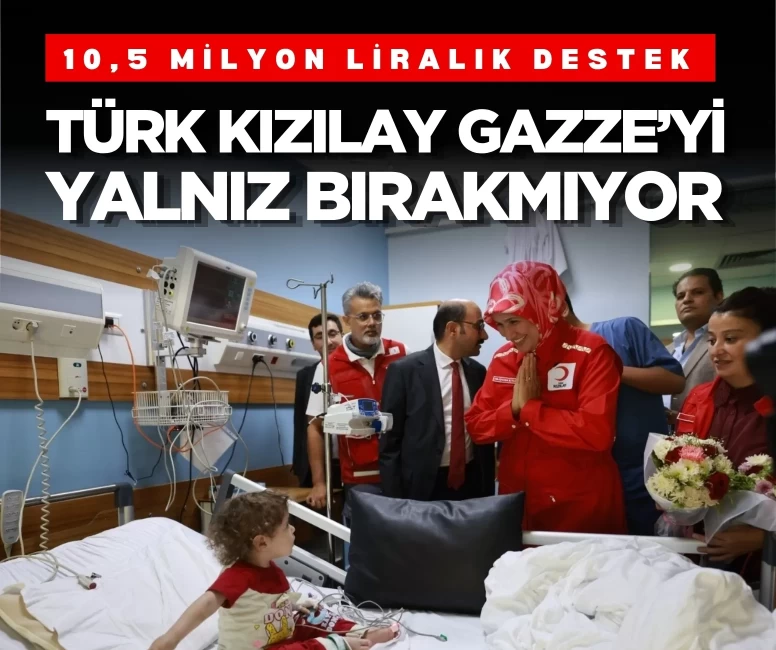 Türk Kızılay Gazze’yi yalnız bırakmıyor