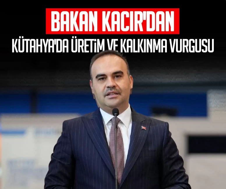 Bakan Kacır'dan Kütahya'da üretim ve kalkınma vurgusu: OSB sayısını 192'den 373'e çıkardık