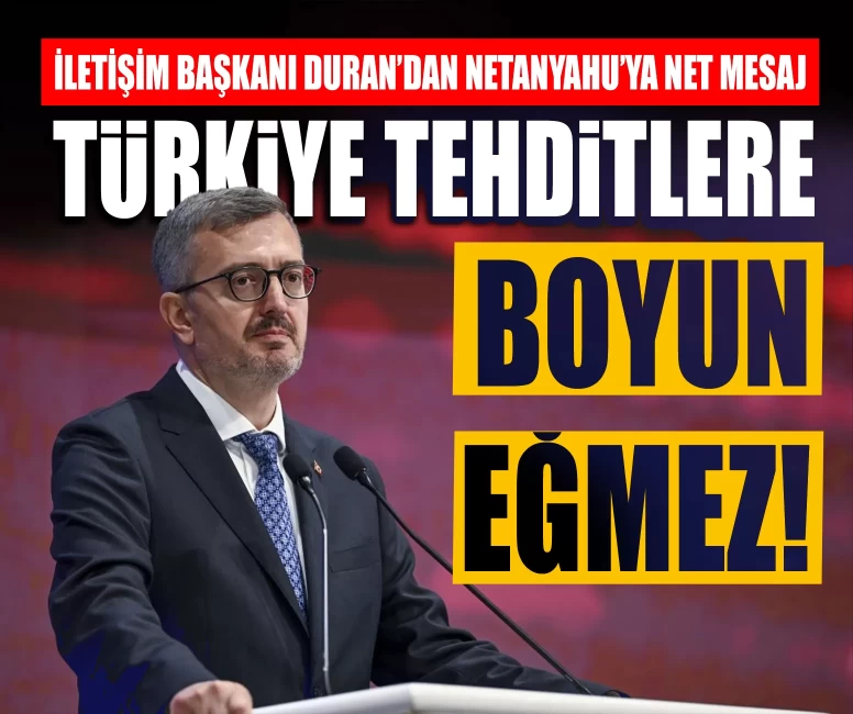 İletişim Başkanı Duran’dan Netanyahu’ya net mesaj: Türkiye tehditlere boyun eğmez!