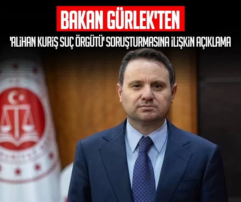 Bakan Gürlek'ten 'Alihan Kuriş suç örgütü' soruşturmasına ilişkin açıklama