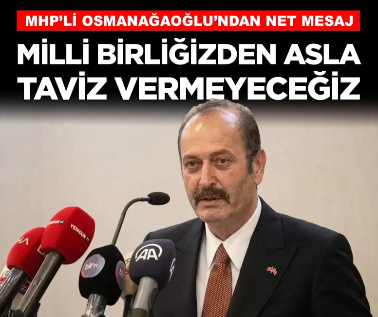 MHP'li Osmanağaoğlu: 'Milli birlik ve kardeşliğimizden asla taviz vermeyeceğiz'