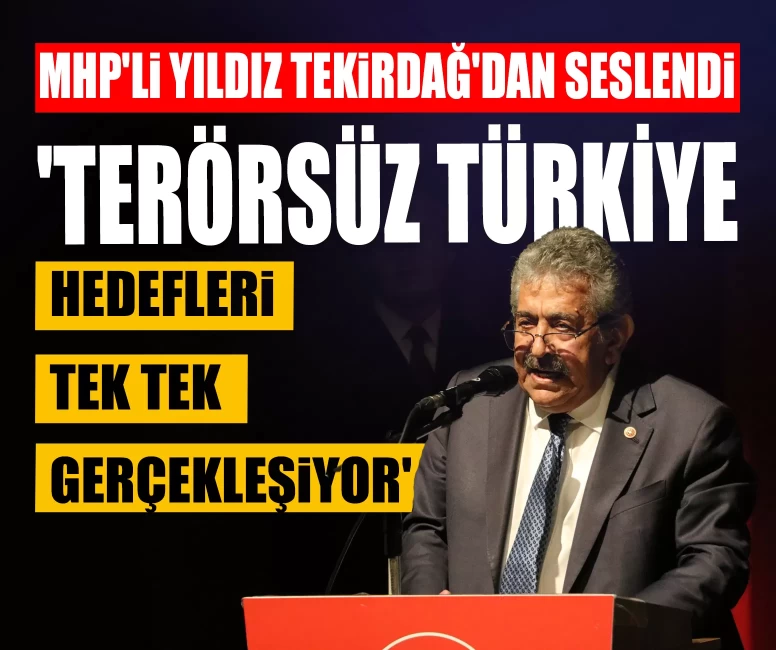 MHP'li Yıldız Tekirdağ'dan seslendi: 'Terörsüz Türkiye hedefleri tek tek gerçekleşiyor'