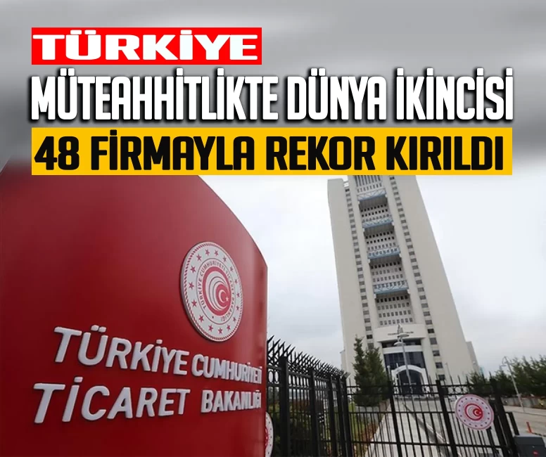 Ticaret Bakanlığı duyurdu: Türkiye müteahhitlikte dünya ikincisi oldu! 48 firma listede