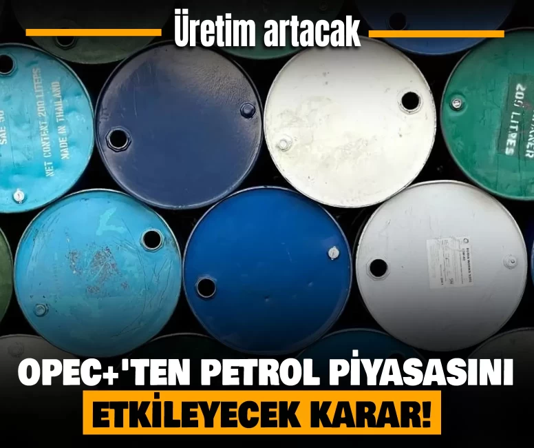 OPEC+'ten petrol piyasasını etkileyecek karar!