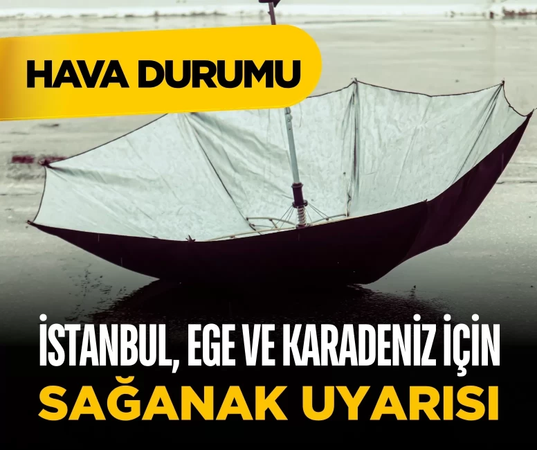 Hava durumu alarmı: İstanbul, Ege ve Karadeniz için sağanak uyarısı