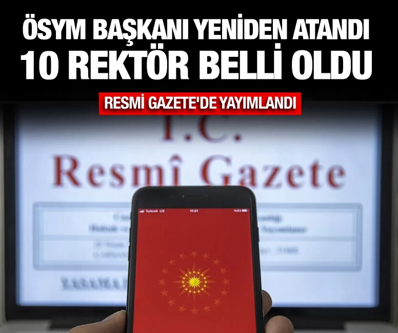 ÖSYM Başkanı yeniden atandı, 10 rektör belli oldu
