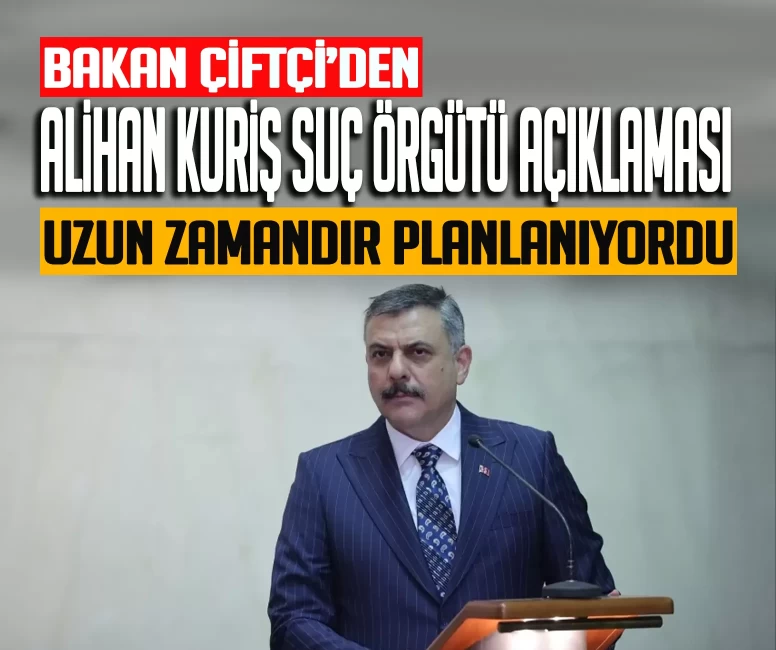 İçişleri Bakanı Mustafa Çiftçi: ''Alihan Kuriş Suç Örgütü'ne operasyon uzun süredir planlanıyordu''