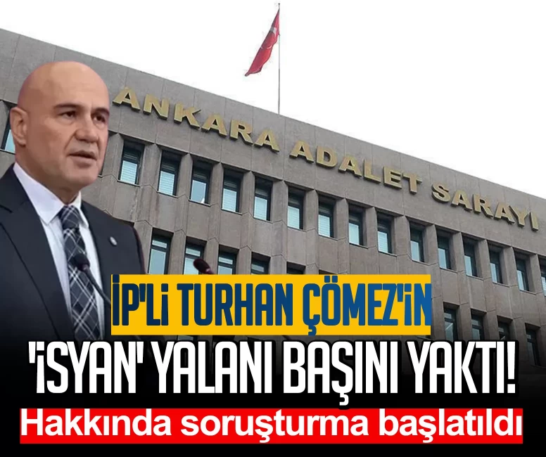 İP'li Turhan Çömez'in 'isyan' yalanı başını yaktı! Hakkında soruşturma başlatıldı