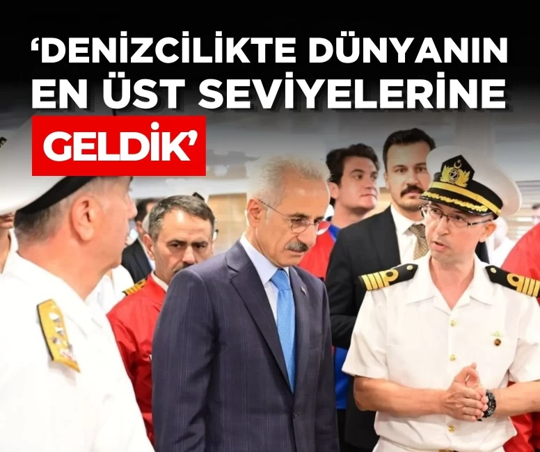 Bakan Uraloğlu: Denizcilikte dünyanın en üst seviyelerine geldik