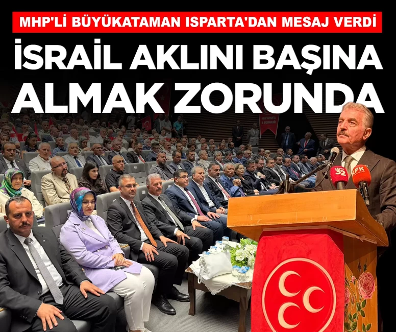 MHP'li Büyükataman Isparta'dan mesaj verdi: 'İsrail aklını başına almak zorunda'