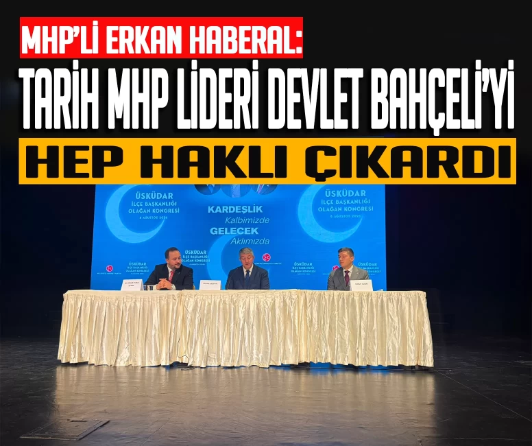 MHP’li Erkan Haberal: “Tarih MHP Lideri Devlet Bahçeli’nin söylediklerini hep doğru çıkardı”