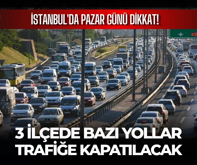 İstanbul'da 23 Ağustos pazar günü bu yollar kapanacak!
