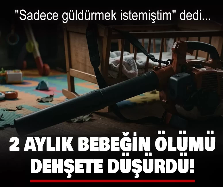 2 aylık bebeğin ölümü dehşete düşürdü!