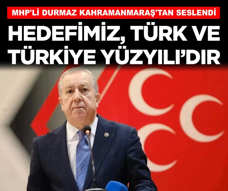 MHP'li Sadir Durmaz: 'Hedefimiz, Türk ve Türkiye Yüzyılı'dır'