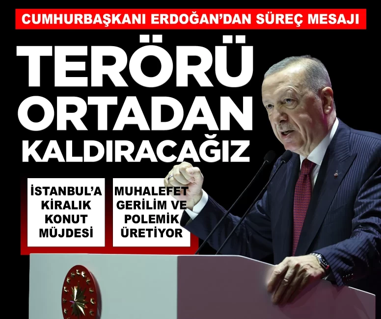 Cumhurbaşkanı Erdoğan: 'Süreci bozmak isteyenlere fırsat vermeyeceğiz'