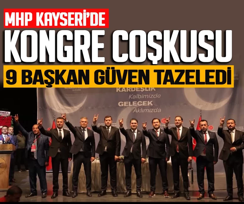 MHP Kayseri’de kongre coşkusu! 9 başkan güven tazeledi