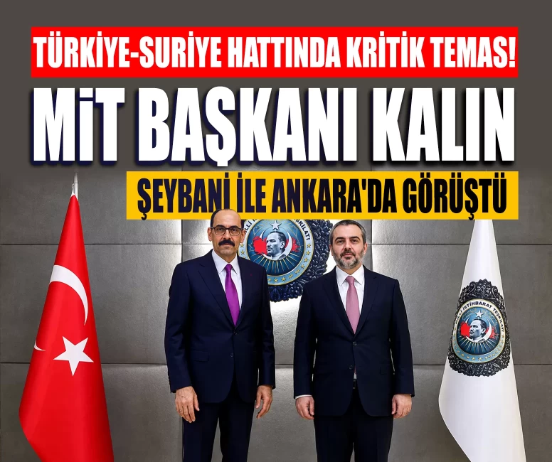 Türkiye-Suriye hattında kritik temas! MİT Başkanı Kalın, Şeybani ile Ankara'da görüştü