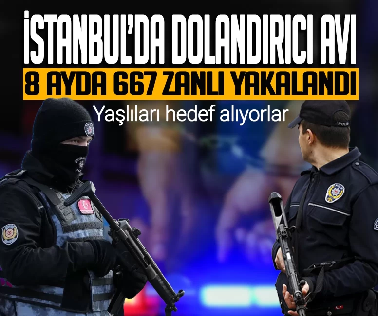 İstanbul'da dolandırıcı avı! 8 ayda 667 zanlı yakalandı
