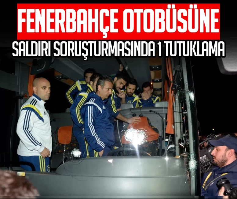 Fenerbahçe otobüsüne saldırı soruşturmasında 1 tutuklama, 3 adli kontrol kararı