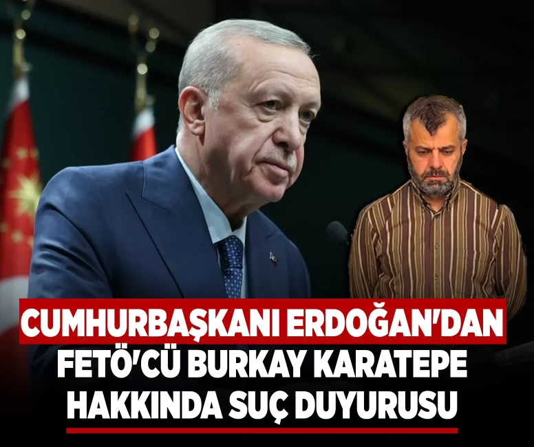 Cumhurbaşkanı Erdoğan'dan FETÖ'cü Burkay Karatepe hakkında suç duyurusu