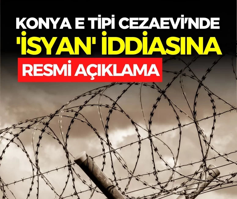 Konya E Tipi Cezaevi'nde 'isyan' iddiasına resmi açıklama