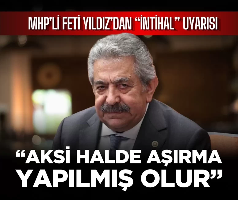 MHP Genel Başkan Yardımcısı Feti Yıldız’dan 'intihal' uyarısı: 'Aksi halde aşırma yapılmış olur'