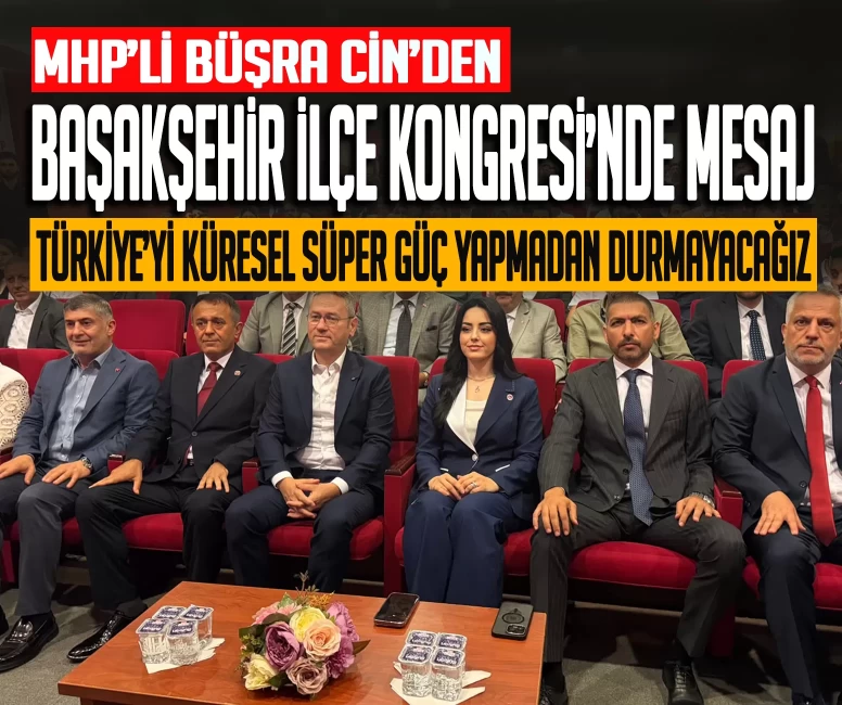 MHP MYK Üyesi Büşra Cin Başakşehir İlçe Kongresi'nde konuştu: 'Türkiye’yi küresel süper güç yapmadan durmayacağız'