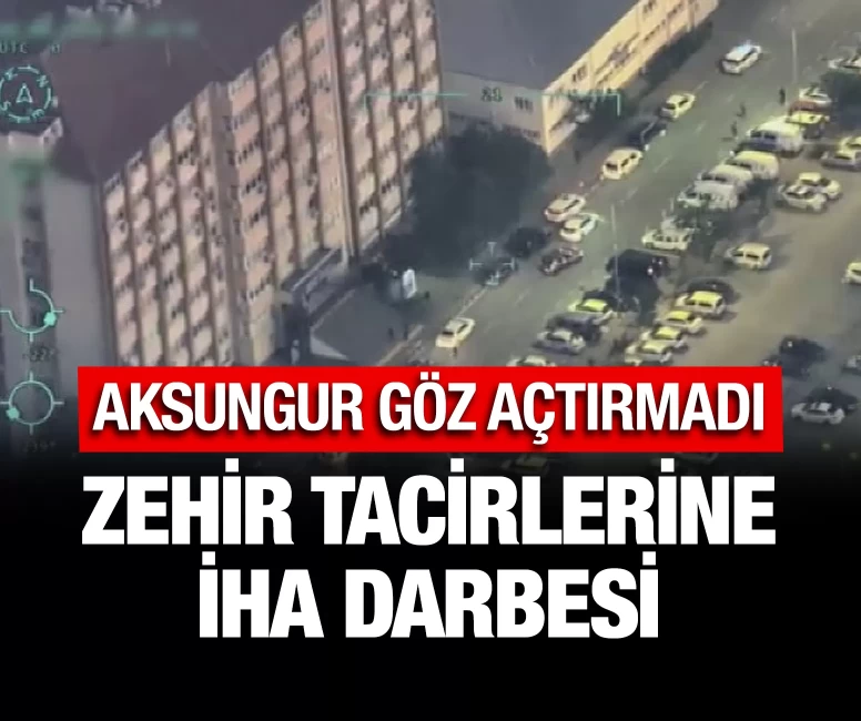 Zehir tacirlerine İHA darbesi