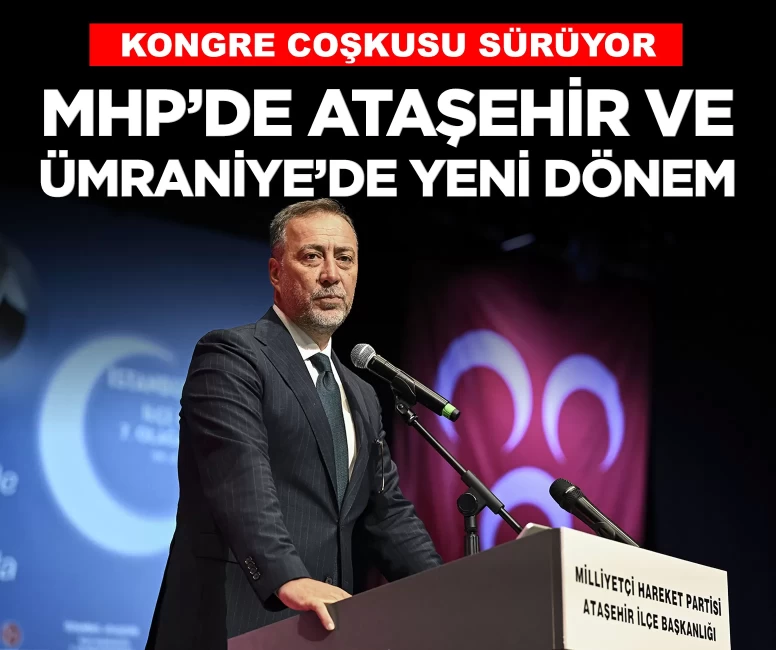 MHP İstanbul'da kongre coşkusu: Ataşehir ve Ümraniye'de yeni dönem!