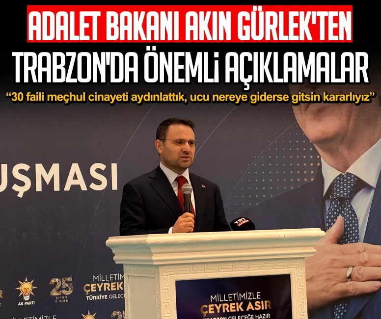 Adalet Bakanı Akın Gürlek'ten Trabzon'da önemli açıklamalar: 30 faili meçhul cinayeti aydınlattık, ucu nereye giderse gitsin kararlıyız