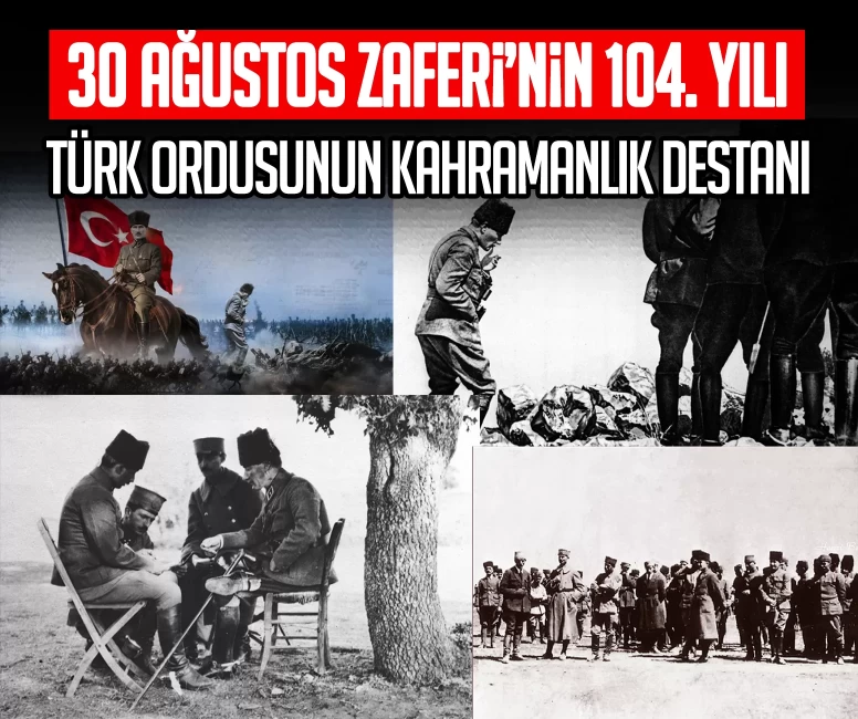 30 Ağustos Zaferi’nin 104. yılı: Türk ordusunun kahramanlık destanı