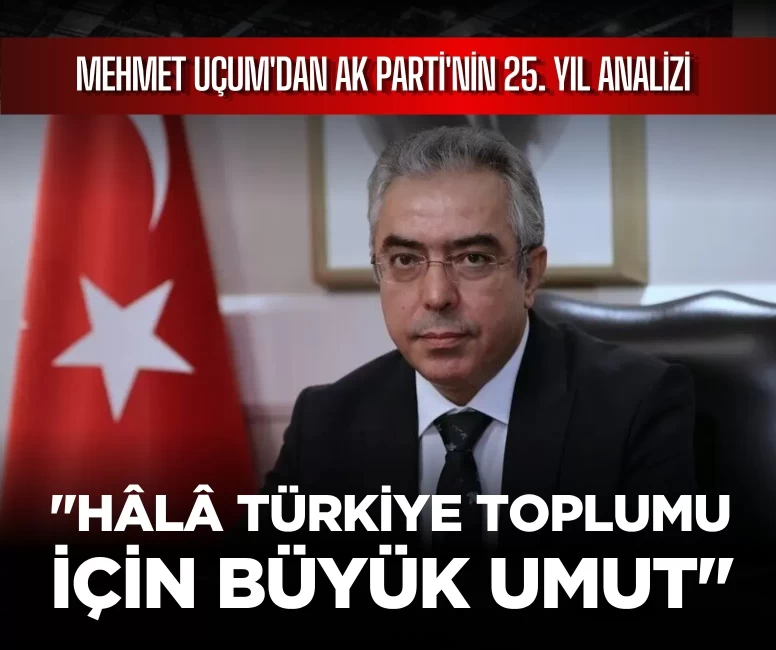 AK Parti 25 yaşında! Mehmet Uçum’dan dikkat çeken değerlendirme