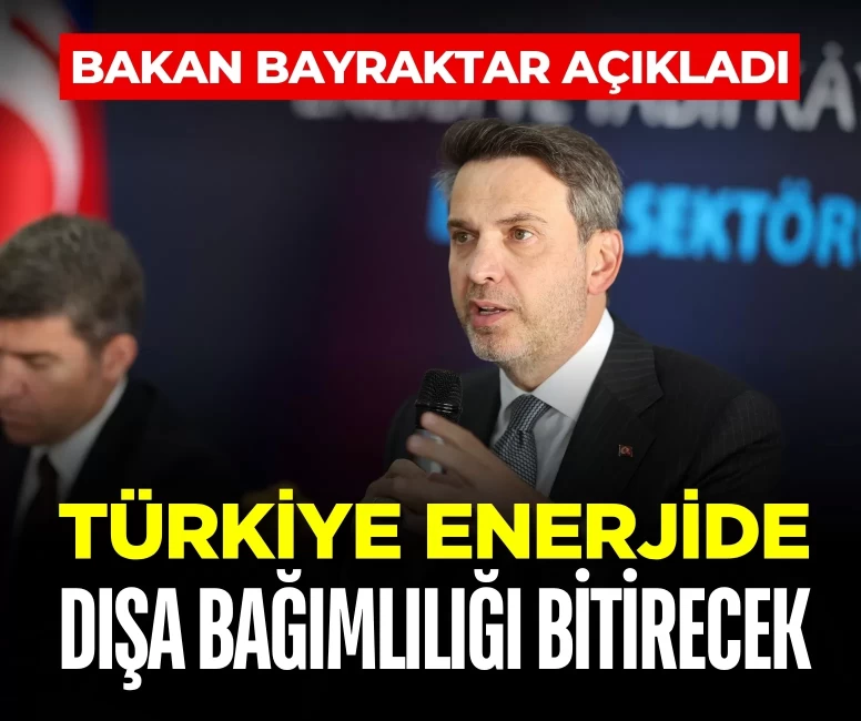 Bakan Bayraktar: Türkiye enerjide dışa bağımlılığı bitirecek