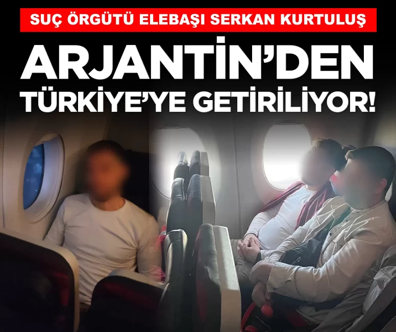 Suç örgütü elebaşı Serkan Kurtuluş Arjantin’den Türkiye’ye getiriliyor