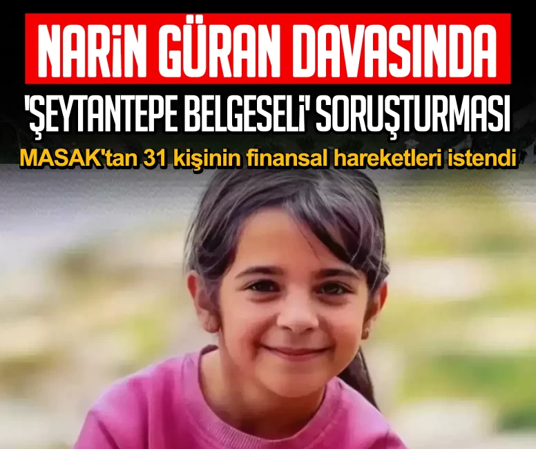 Narin Güran davasında 'Şeytantepe Belgeseli' soruşturması: MASAK'tan 31 kişinin finansal hareketleri istendi