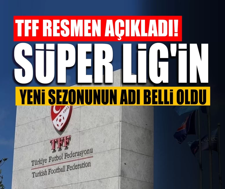 Süper Lig'in yeni sezonunun adı belli oldu