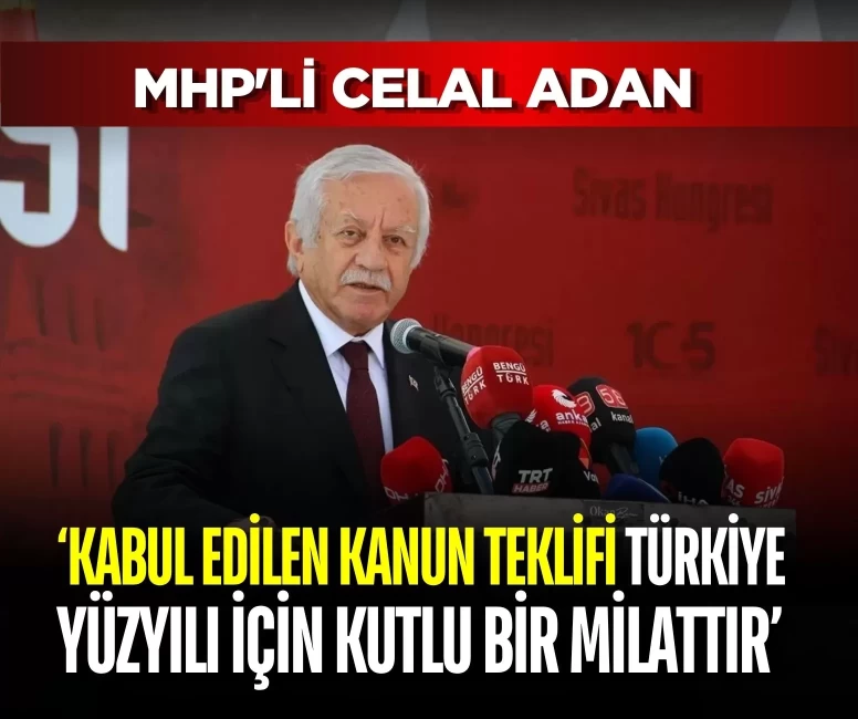 MHP'li Celal Adan: Kabul edilen kanun teklifi Türkiye Yüzyılı için kutlu bir milattır