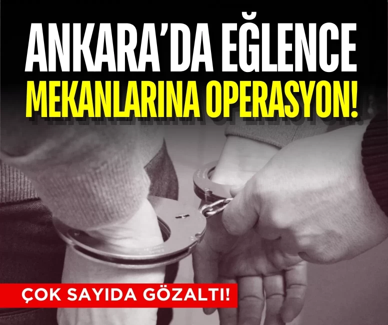 Ankara’da eğlence mekanlarına uyuşturucu ve fuhuş operasyonu: 11 şüpheli yakalandı