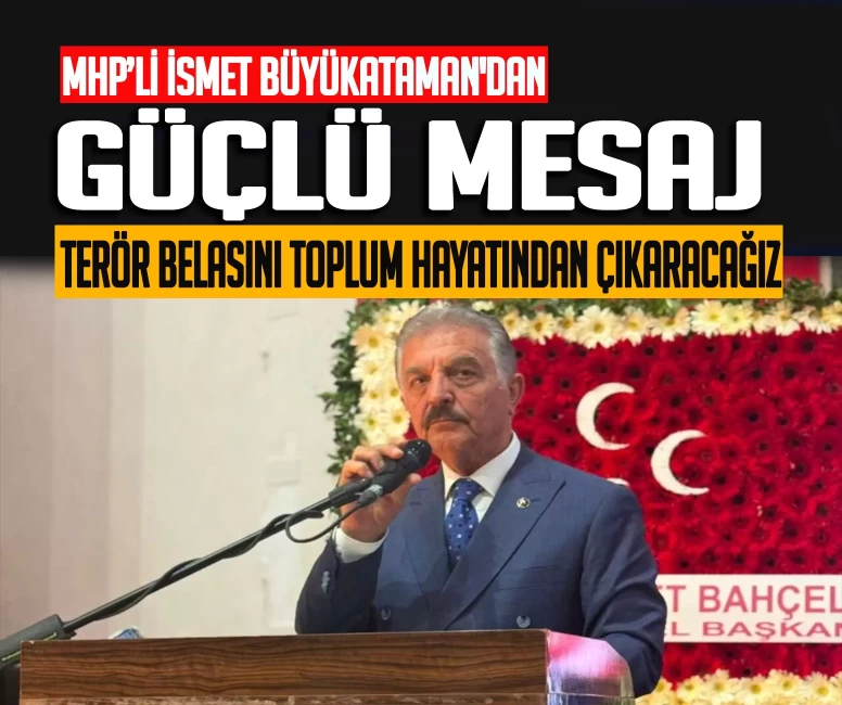 MHP’li İsmet Büyükataman'dan güçlü mesaj!