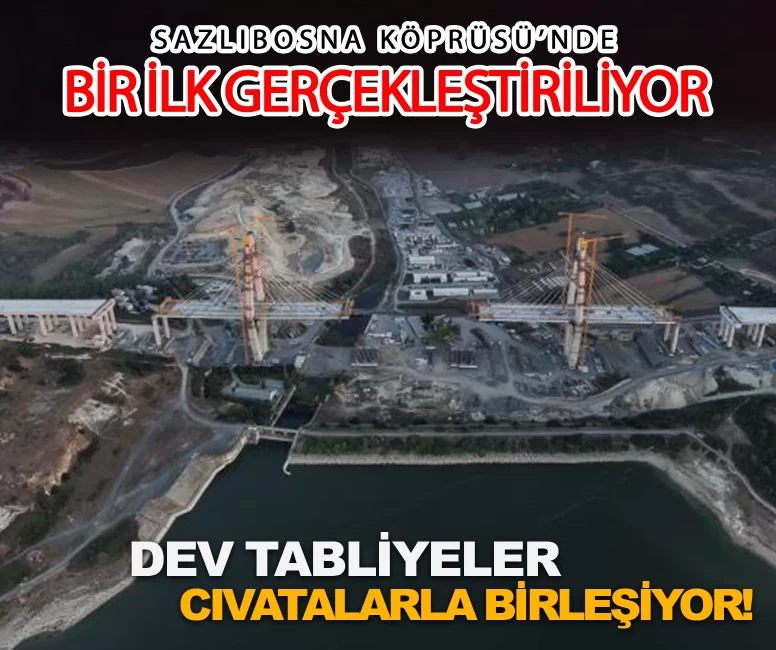 Köprü inşaatında Türkiye’de bir ilk: Dev tabliyeler cıvatalarla birleşiyor