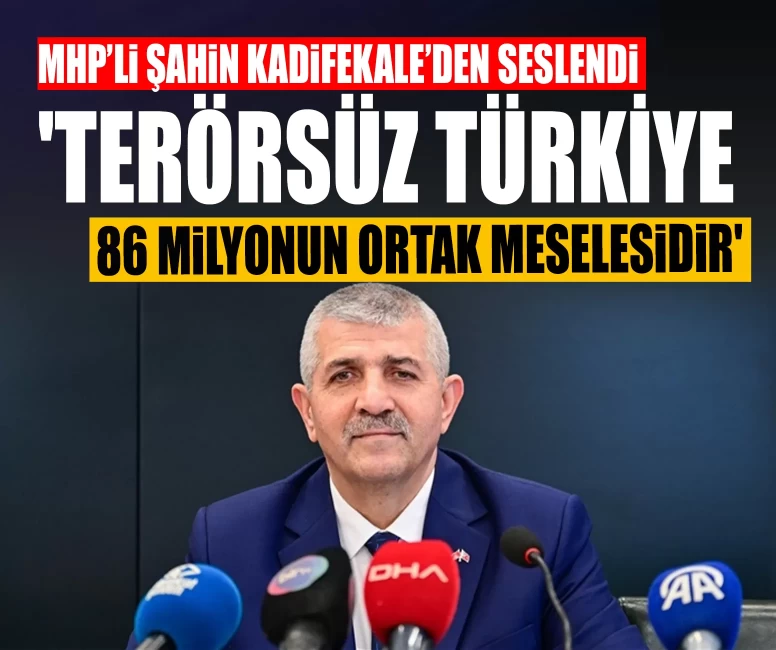 MHP’li Şahin Kadifekale’den seslendi: 'Terörsüz Türkiye 86 milyonun ortak meselesidir'