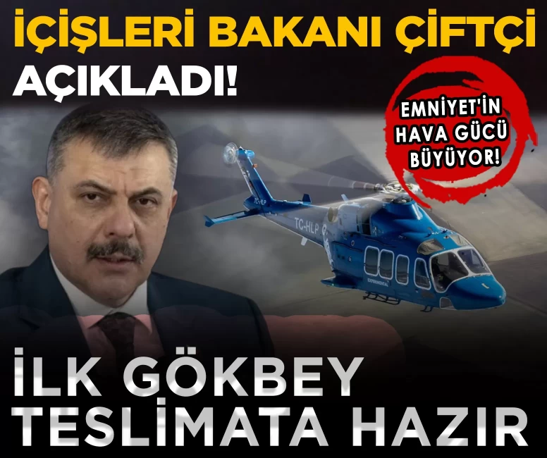 İçişleri Bakanı Çiftçi duyurdu: İlk GÖKBEY teslimata hazır