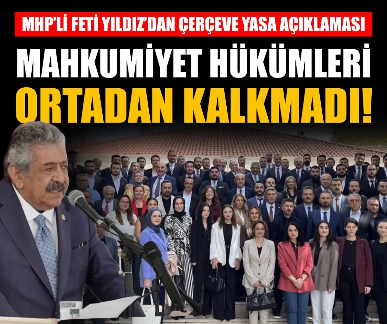 MHP’li Feti Yıldız’dan çerçeve yasa açıklaması: 'Mahkumiyet hükümlerini ortadan kaldıran bir düzenleme değil'