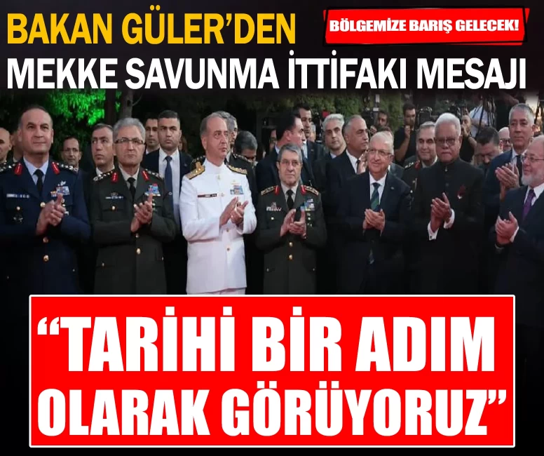 Bakan Güler’den Mekke Savunma İttifakı mesajı: “Tarihi bir adım olarak görüyoruz”