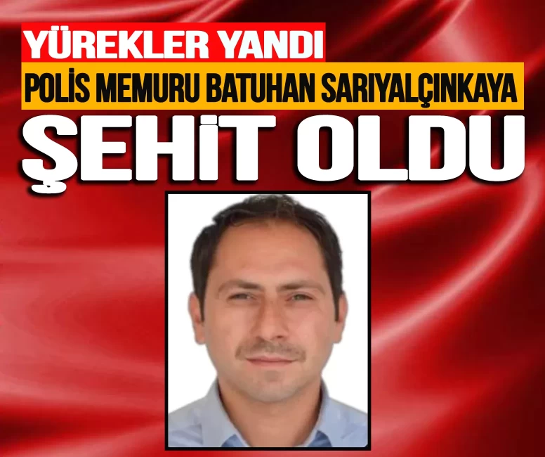 Polis memuru görev sırasında şehit oldu