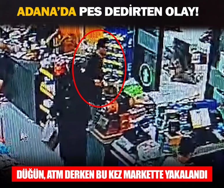 Adana’da pes dedirten olay! Düğün, ATM derken bu kez markette yakalandı