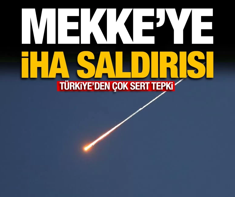 Türkiye'den Mekke'ye İHA saldırısına çok sert tepki