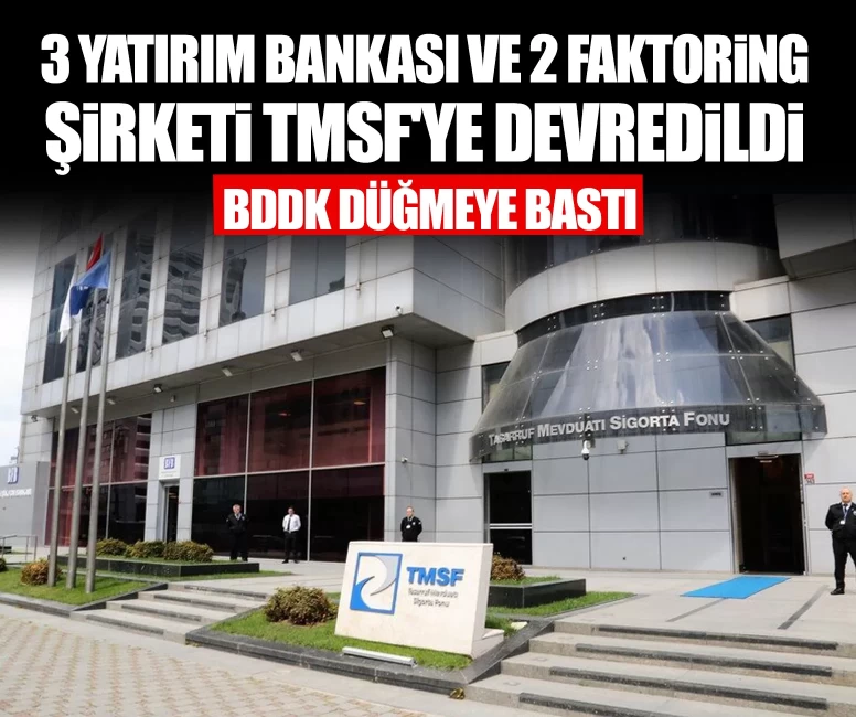 3 yatırım bankası ve 2 faktoring şirketi TMSF'ye devredildi